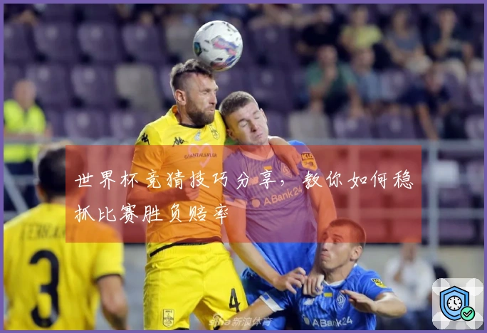 世界杯竞猜技巧分享，教你如何稳抓比赛胜负赔率