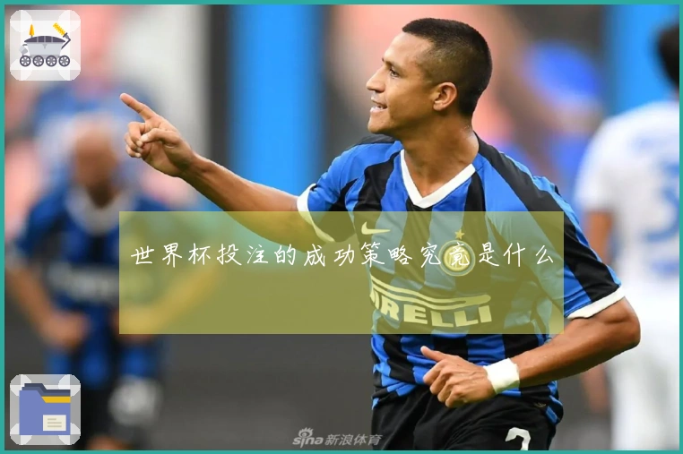 世界杯投注的成功策略究竟是什么